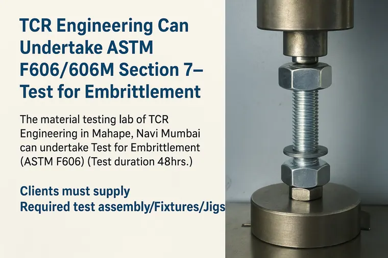 TCR Engineering in Mahape now offers ASTM F606/606M Sec 7 testing for embrittlement in coated fasteners. Test duration: 48 hrs.